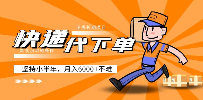 【副业项目5230期】阿力-快递代下单，正规长期项目，坚持小半年 月入6000+（附实战视频教程）-行行副业