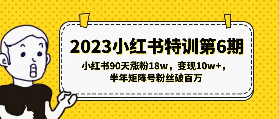 【副业项目5396期】2023小红书特训第6期，小红书90天涨粉18w，变现10w+，半年矩阵号粉丝破百万-行行副业