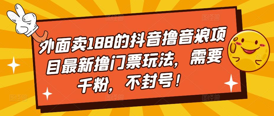 【副业项目5250期】外面卖188的抖音撸音浪项目最新撸门票玩法，需要千粉，不封号！-行行副业