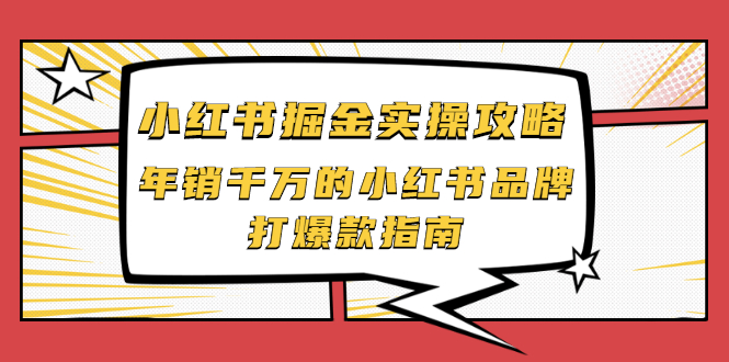 【副业项目2471期】小红书掘金实操攻略，年销千万的小红书品牌打爆款指南-行行副业