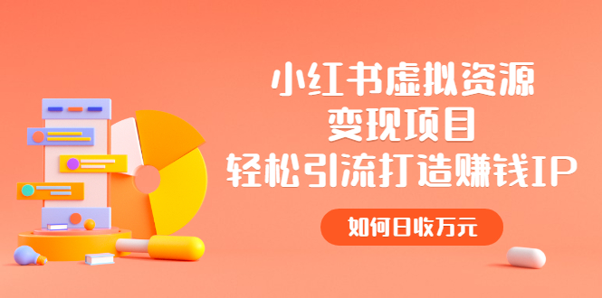 【副业项目2936期】小红书虚拟资源变现项目，轻松引流打造赚钱IP，如何日收万元-行行副业