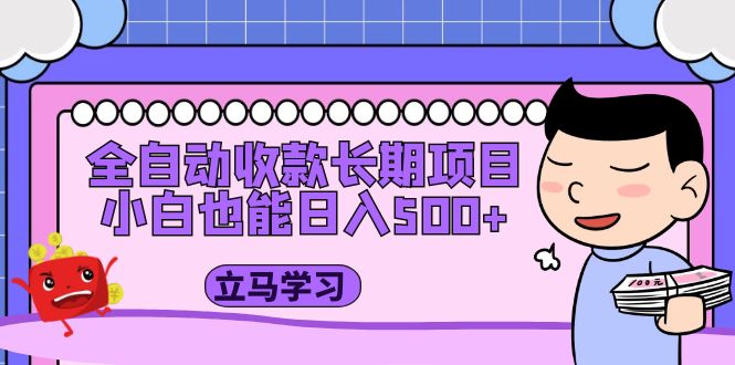 【副业项目5320期】全自动收款长期项目，小白也能日入500+（资料教程+素材）-行行副业