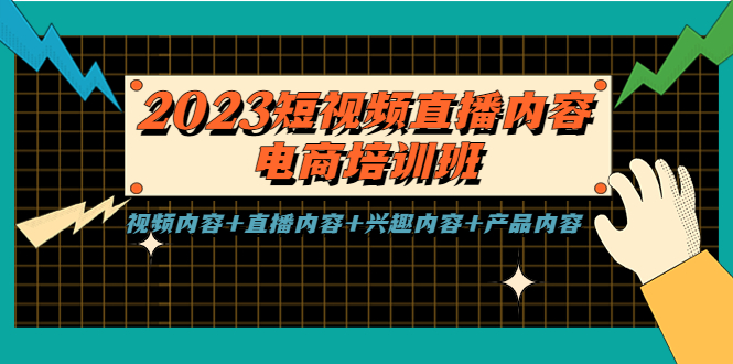 【副业项目5640期】2023短视频直播内容·电商培训班，视频内容+直播内容+兴趣内容+产品内容-行行副业