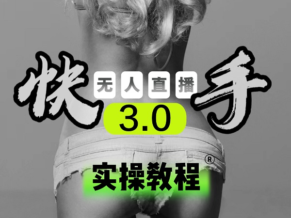 【副业项目5643期】【无人直播3.0】零基础玩转男粉快手无人直播日产1000+，稳狠猛，2023男粉落地项目实操教程-行行副业