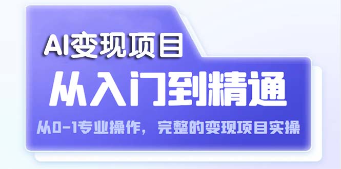 【副业项目5670期】AI从入门到精通 从0-1专业操作，完整的变现项目实操（视频+文档）-行行副业
