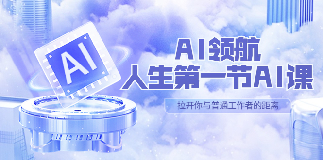 【副业项目5646期】AI-领航-人生第一节-AI课，30位AI领域极客 汇集1000小时Al心得-行行副业