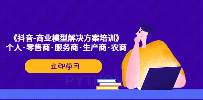 【副业项目5431期】《抖音-商业-模型解决·方案培训》个人·零售商·服务商·生产商·农商-行行副业