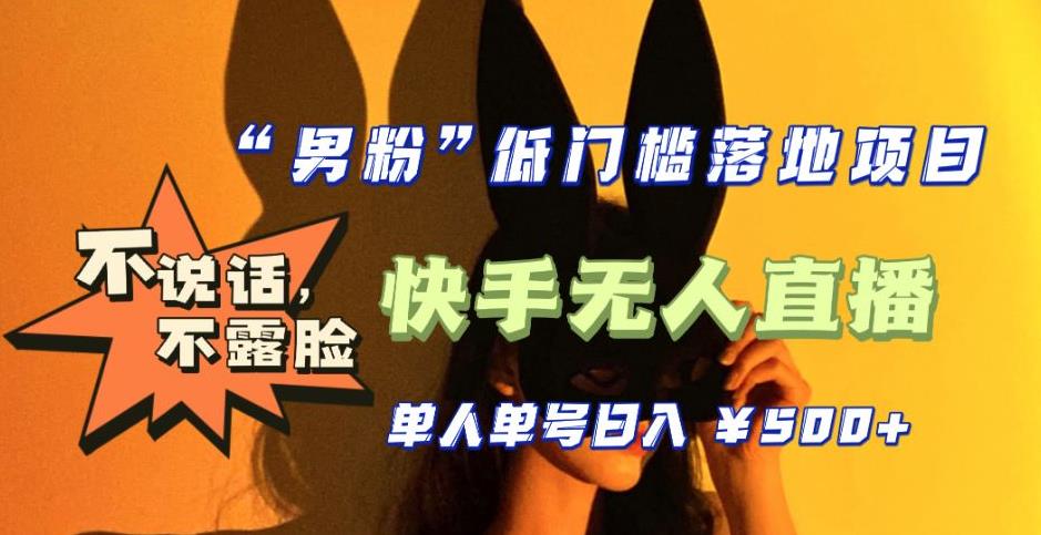 【副业项目5441期】【全新升级】0基础单人单号单晚500+，不说话 不露脸 4月最新快手无人直播-行行副业