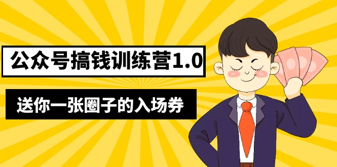 【副业项目5482期】坏坏-公众号搞钱训练营1.0，送你一张圈子的入场券（完整版）价值999元-行行副业
