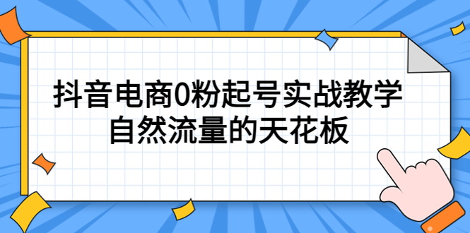 【副业项目5497期】4月最新线上课，抖音电商0粉起号实战教学，自然流量的天花板-行行副业