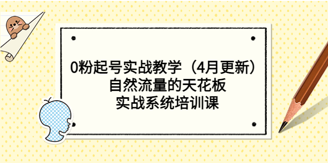 【副业项目5543期】0粉起号实战教学（4月更新）自然流量的天花板，实战系统培训课-行行副业