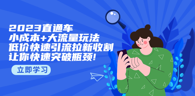 【副业项目5567期】2023直通小成本+大流量玩法，低价快速引流拉新收割，让你快速突破瓶颈-行行副业