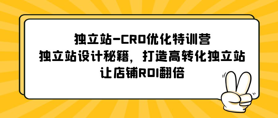 【副业项目5589期】独立站-CRO优化特训营，独立站设计秘籍，打造高转化独立站，让店铺ROI翻倍-行行副业