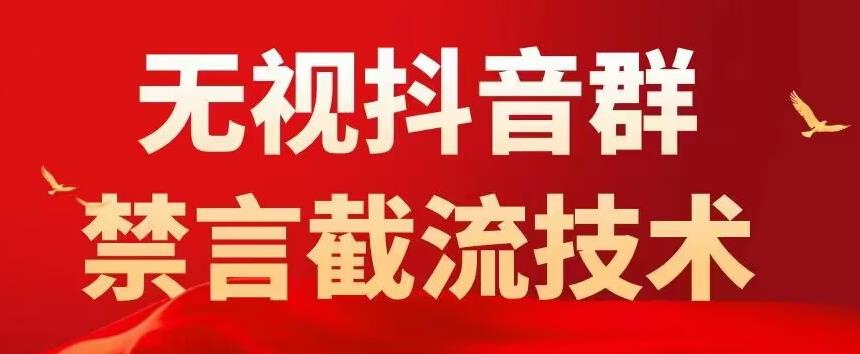 【副业项目5583期】抖音粉丝群无视禁言截流技术，抖音黑科技，直接引流，0封号（教程+软件）-行行副业