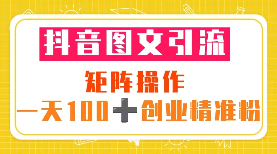 【副业项目5603期】抖音图文引流 矩阵操作 一天100+创业精准粉（5节视频课+素材模板）-行行副业
