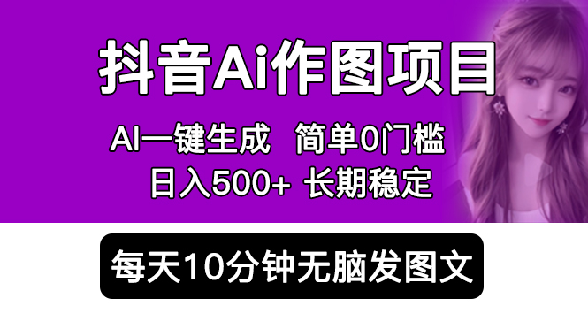 【副业项目5810期】抖音Ai作图项目 Ai手机app一键生成图片 0门槛 每天10分钟发图文 日入500+-行行副业