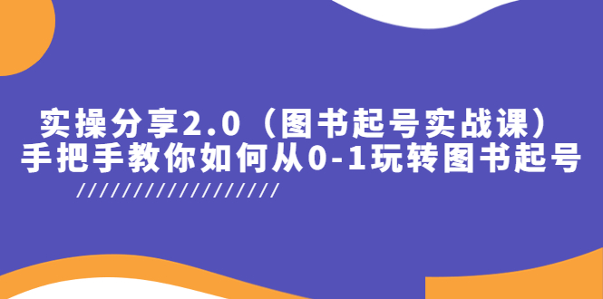 【副业项目5847期】实操分享2.0（图书起号实战课），手把手教你如何从0-1玩转图书起号！-行行副业