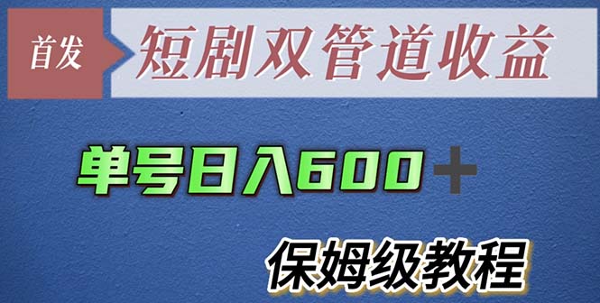 【副业项目5884期】单号日入600+最新短剧双管道收益【详细教程】-行行副业