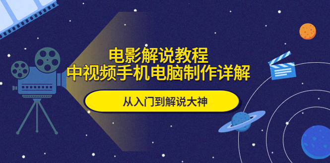【副业项目5850期】电影解说教程，中视频手机电脑制作详解，从入门到解说大神-行行副业