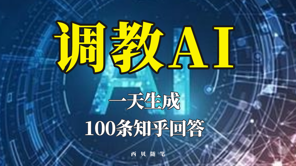 【副业项目5860期】分享如何调教AI，一天生成100条知乎文章回答-行行副业
