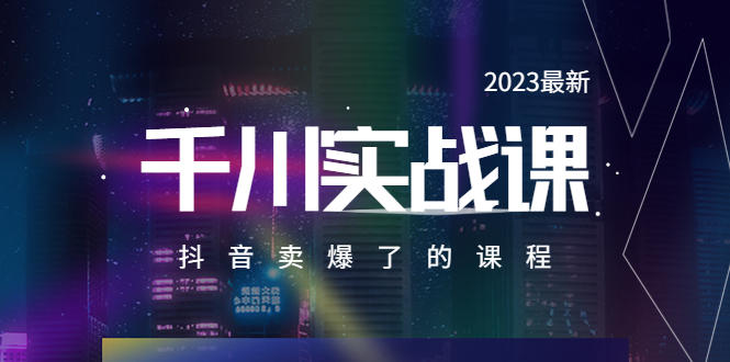 【副业项目5905期】2023最新千川实操课，抖音卖爆了的课程（20节视频课）-行行副业