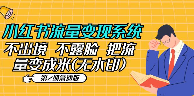 【副业项目5737期】小红书流量变现系统（第2期急速版）不出境 不露脸 把流量变成米 (无水印)-行行副业