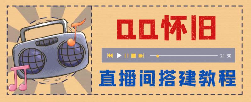 【副业项目5892期】外面收费299怀旧QQ直播视频直播间搭建 直播当天就能见收益【软件+教程】-行行副业