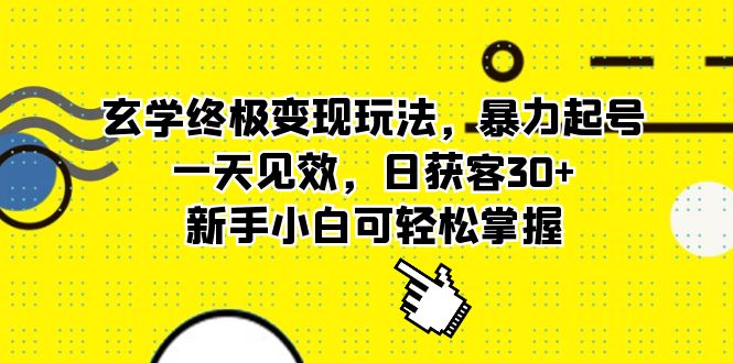 【副业项目5988期】玄学终极变现玩法，暴力起号，一天见效，日获客30+，新手小白可轻松掌握-行行副业