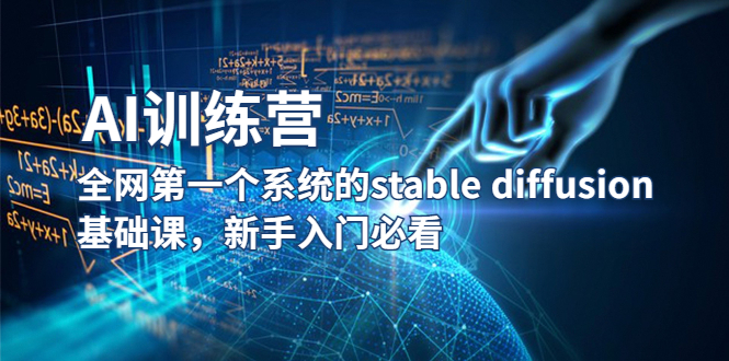 【副业项目5686期】【AI训练营】全网第一个系统的stable diffusion基础课，新手入门必看-行行副业
