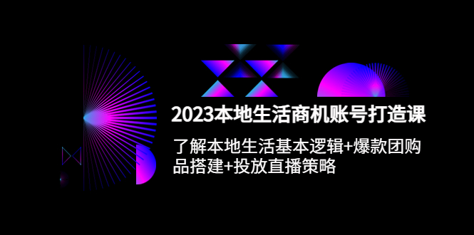 【副业项目5793期】2023本地同城生活商机账号打造课，基本逻辑+爆款团购品搭建+投放直播策略-行行副业