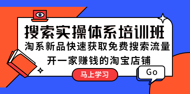 【副业项目5725期】搜索实操体系培训班：淘系新品快速获取免费搜索流量 开一家赚钱的淘宝店铺-行行副业