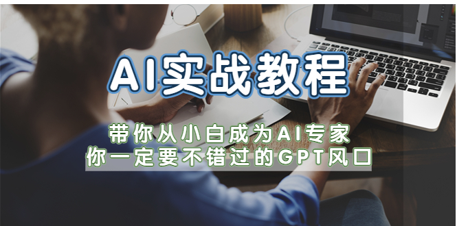 【副业项目5727期】AI实战教程，带你从小白成为AI专家，你一定要不错过的G-P-T风口-行行副业