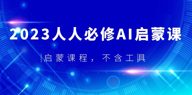 【副业项目5736期】2023人人必修·AI启蒙课，启蒙课程，不含工具-行行副业