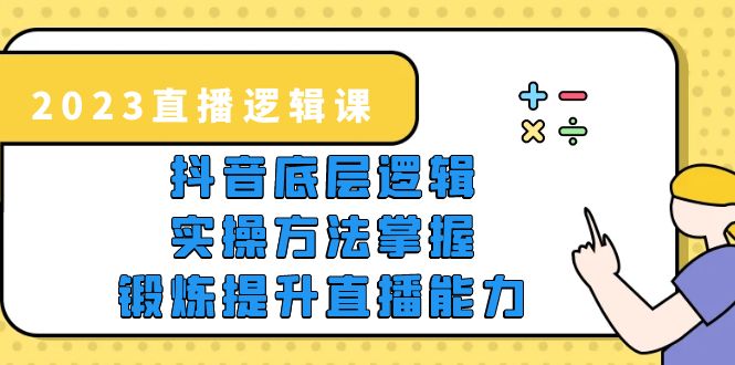 【副业项目5825期】2023直播·逻辑课，抖音底层逻辑+实操方法掌握，锻炼提升直播能力-行行副业