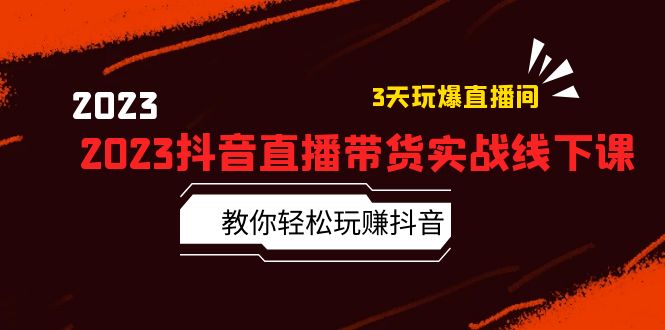 【副业项目5820期】2023抖音直播带货实战线下课：教你轻松玩赚抖音，3天玩爆·直播间-行行副业