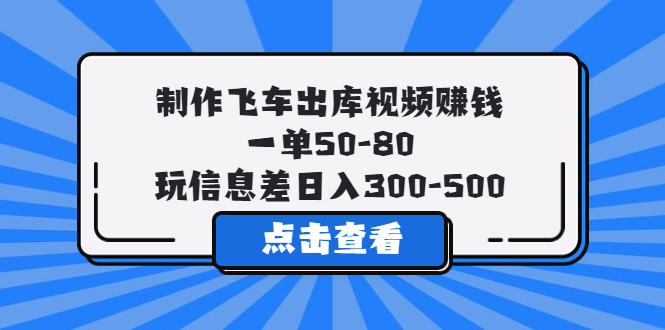 【副业项目5838期】制作飞车出库视频赚钱，一单50-80，玩信息差日入300-500-行行副业