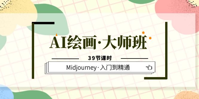 【副业项目6193期】AI绘画·大师班，Midjourney·入门到精通（39节课时）-行行副业