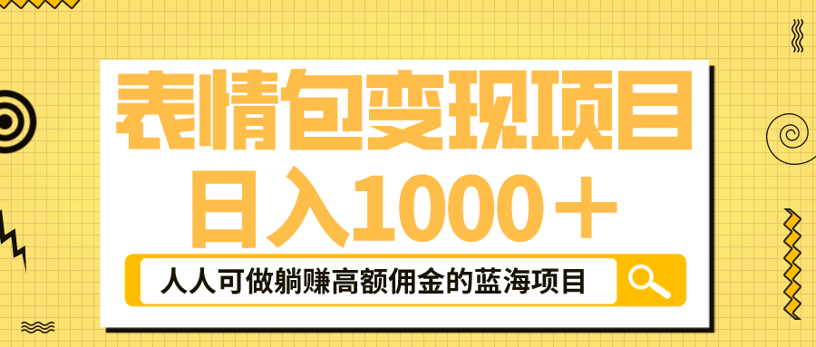 【副业项目6187期】表情包最新玩法，日入1000＋，普通人躺赚高额佣金的蓝海项目！速度上车-行行副业