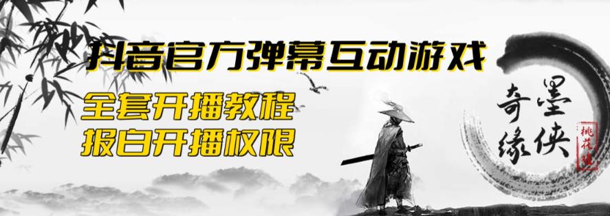 【副业项目6190期】2023抖音最新最火爆弹幕互动游戏–墨侠奇缘【开播教程+起号教程+对接报白等】-行行副业