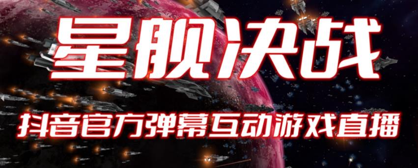 【副业项目6191期】2023抖音最新最火爆弹幕互动游戏–星舰决战【开播教程+起号教程+对接报白等】-行行副业