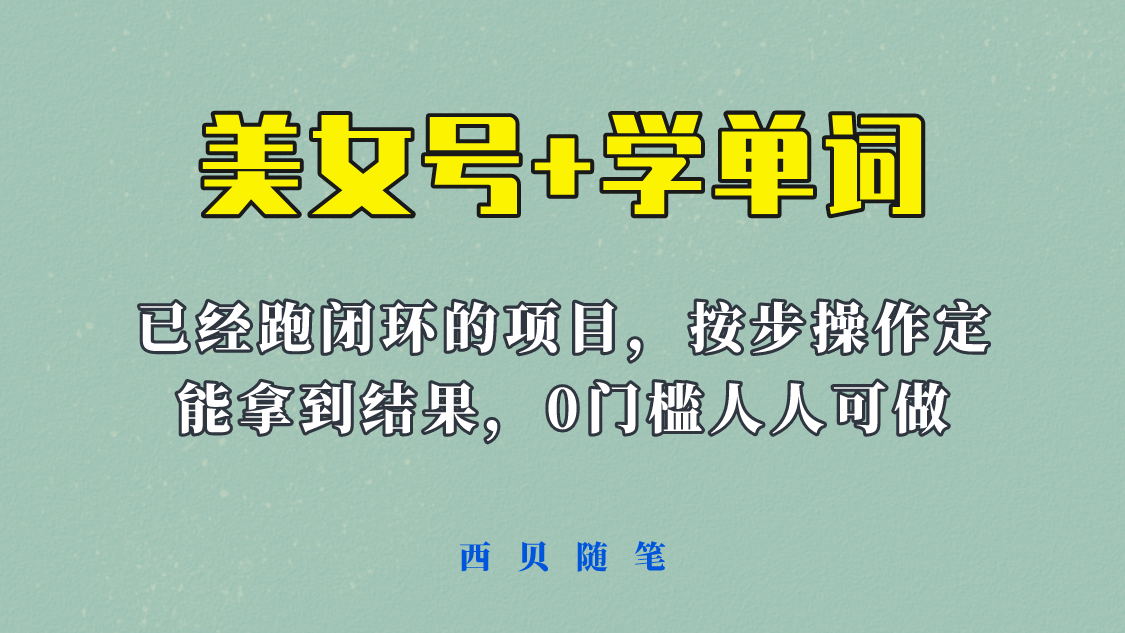 【副业项目6144期】 《美女号+学单词》玩法，信息差而已 课程拆开揉碎了和大家去讲 (教程+素材)-行行副业