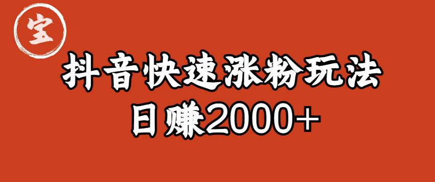 【副业项目6208期】宝哥私藏·抖音快速起号涨粉玩法（4天涨粉1千）（日赚2000+）【揭秘】-行行副业