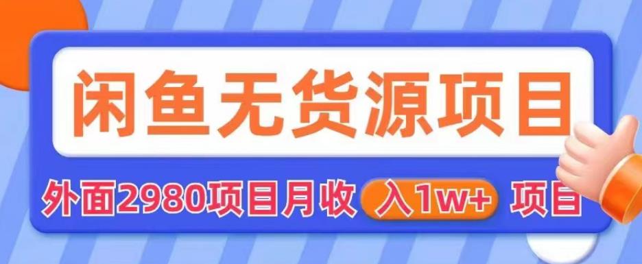 【副业项目6110期】外面2980卖闲鱼无货源项目，月收入1w+【揭秘】-行行副业
