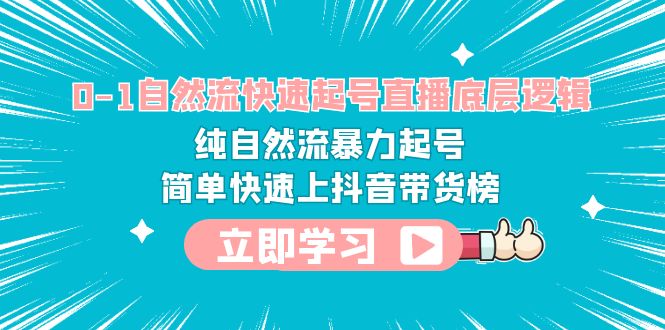 【副业项目6169期】0-1自然流快速起号直播 底层逻辑 纯自然流暴力起号 简单快速上抖音带货榜-行行副业