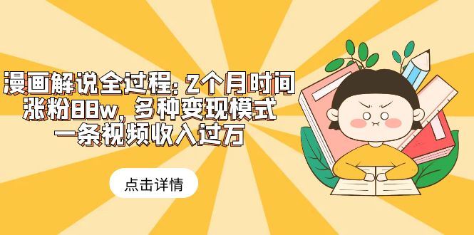 【副业项目6176期】漫画解说全过程：2个月时间涨粉88w，多种变现模式，一条视频收入过万-行行副业