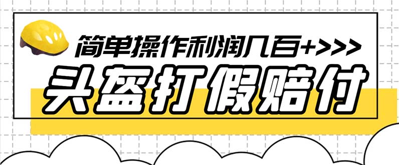 【副业项目6301期】最新头盔打假赔付玩法，一单利润几百+（仅揭秘）-行行副业