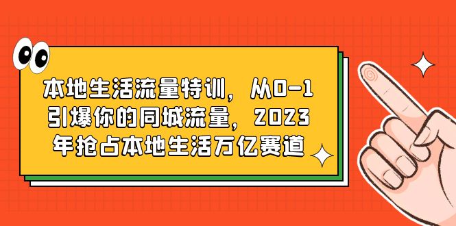 【副业项目6226期】本地生活流量特训，从0-1引爆你的同城流量，2023年抢占本地生活万亿赛道-行行副业