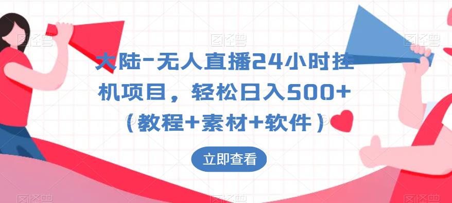 【副业项目6239期】大陆-无人直播24小时挂机项目，轻松日入500+（教程+素材+软件）-行行副业