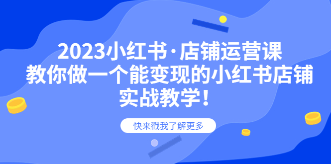 【副业项目6156期】2023小红书·店铺运营课，教你做一个能变现的小红书店铺，20节-实战教学-行行副业