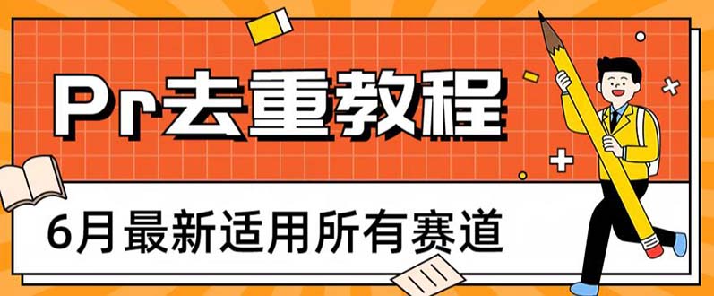 【副业项目6321期】2023年6月最新Pr深度去重适用所有赛道，一套适合所有赛道的Pr去重方法-行行副业